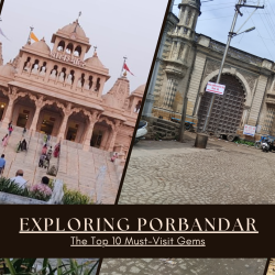 Exploring Porbandar: The Top 10 Must-Visit Gems
